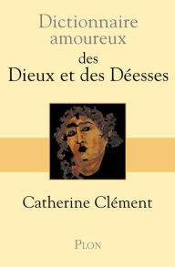 Dictionnaire amoureux des Dieux et des Déesses - Catherine CLEMENT