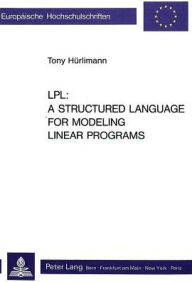 LPL:. A Structured Language for Modeling Linear Programs Tony Hurlimann Author