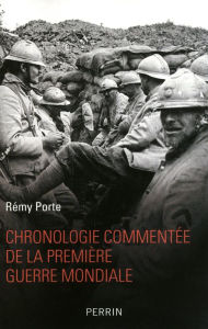 Chronologie commentée de la Première Guerre mondiale - Rémy PORTE