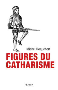 Figures du catharisme Michel ROQUEBERT Author