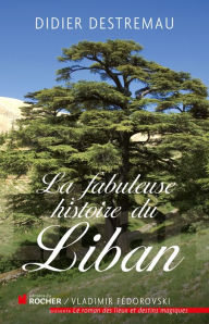 La fabuleuse histoire du Liban - Didier Destremau
