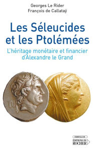 Les SÃ©leucides et les PtolÃ©mÃ©es: L'hÃ©ritage monÃ©taire et financier d'Alexandre le Grand Georges Le Rider Author