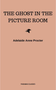 The Ghost in the Picture Room Adelaide Anne Procter Author