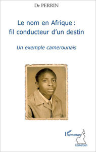 Le nom en Afrique : fil conducteur d'un destin: Un exemple camerounais Dr Perrin Author