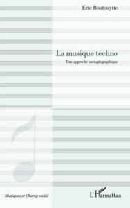 La musique techno: Une approche sociogéographique - Eric Boutouyrie