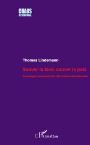 Sauver la face, sauver la paix: Sociologie constructiviste des crises internationales Thomas Lindemann Author