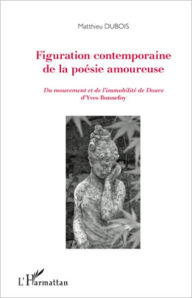 Figuration contemporaine de la poésie amoureuse: Du mouvement et de l'immobilité de Douve d'Yves Bonnefoy Matthieu Dubois Author