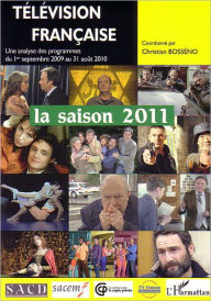 Télévision française La saison 2011: Une analyse des programmes du 1er septembre 2009 au 31 août 2010 Christian Bosseno Author