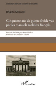 Cinquante ans de guerre froie vus par les manuels scolaires français - Brigitte Morand