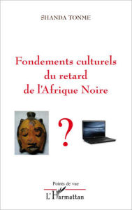 Fondements culturels du retard de l'Afrique Noire - Jean-Claude Shanda Tonme