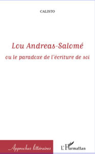Lou Andreas-Salomé: ou le paradoxe de l'écriture de soi . Calisto Author