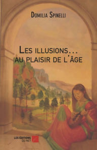 Les illusions... au plaisir de l'Ã¢ge Domilia Spinelli Author