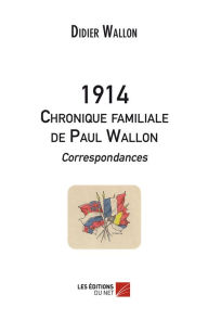 1914 - Chronique familiale de Paul Wallon - Correspondances Didier Wallon Author
