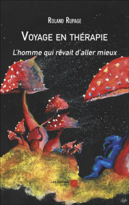 Voyage en thérapie: L'homme qui rêvait d'aller mieux Roland Rupage Author