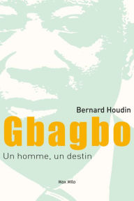 Gbagbo : Un homme, un destin Bernard Houdin Author