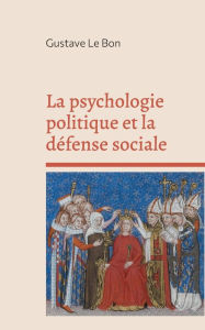 La psychologie politique et la défense sociale Gustave Le Bon Author