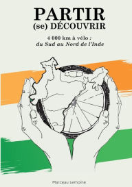 Partir (se) d�couvrir: 4000 km � v�lo: du Sud au Nord de l'Inde Marceau Lemoine Author