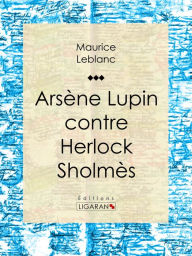 Arsène Lupin contre Herlock Sholmès Maurice Leblanc Author