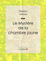 Le Mystère de la chambre jaune Gaston Leroux Author
