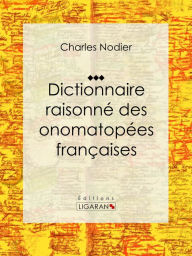 Dictionnaire raisonné des onomatopées françaises Charles Nodier Author
