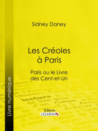 Les Créoles à Paris: Paris ou le Livre des cent-et-un - Sydney Daney