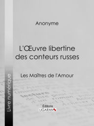 L'Oeuvre libertine des conteurs russes: Les Maîtres de l'Amour Anonyme Author