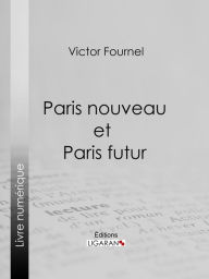 Paris nouveau et Paris futur Victor Fournel Author