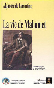 La vie de Mahomet: Histoire de la Turquie - Tome 1 Alphonse De Lamartine Author