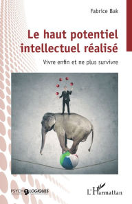 Le haut potentiel intellectuel rÃ©alisÃ©: Vivre enfin et ne plus survivre Fabrice Bak Author