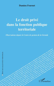 Le droit privÃ© dans la fonction publique territoriale: Observations depuis le Centre de gestion de la Gironde Damien Fournet Author