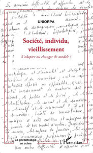 SociÃ©tÃ©, individu, vieillissement: S'adapter ou changer de modÃ¨le ? Editions L'Harmattan Author