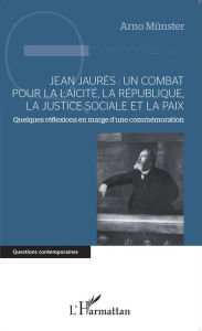 Jean Jaures : un combat pour la laicite, la Republique, la j
