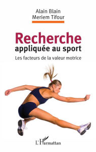 Recherche appliquée au sport: Les facteurs de la valeur motrice Alain Blain Author