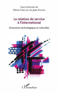 La relation de service Ã  l'international: Dimensions technologiques et culturelles Pierre-Yves LÃ©o Author