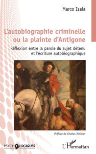 L'autobiographie criminelle ou la plainte d'Antigone: Réflexion entre la parole du sujet détenu et l'écriture autobiographique Marco Isaia Author