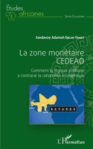 La zone monétaire CEDEAO: Comment la logique politique a contrarié la rationalité économique Sandavoy Adamoh Djelhi-Yahot Author