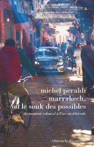 Marrakech, ou le souk des possibles Michel Peraldi Author