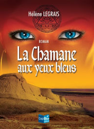 La Chamane aux yeux bleus: Un roman historique d'aventures Hélène Legrais Author