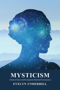 Mysticism: A Study in Nature and Development of Spiritual Consciousness Evelyn Underhill Author