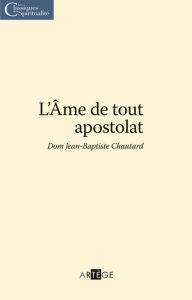 L'Âme de tout apostolat Dom Jean-Baptiste Chautard Author