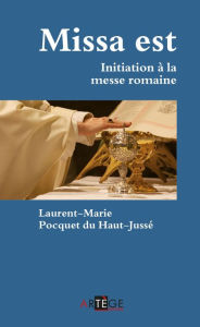 Missa est: Initiation Ã  la messe romaine PÃ¨re Laurent-Marie Pocquet du Haut-JussÃ© Author