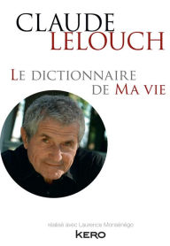 Le dictionnaire de ma vie - Claude Lelouch Claude Lelouch Author