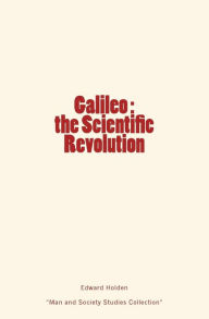 Galileo: the Scientific Revolution Edward Singleton Holden Author