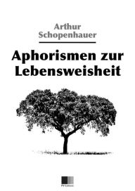 Aphorismen zur Lebensweisheit Arthur Schopenhauer Author