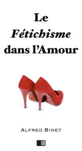 Le fétichisme dans l'amour Alfred Binet Author