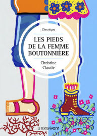 Les pieds de la femme boutonniÃ¨re: Recueil de nouvelles Christine Claude Author