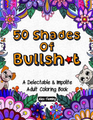 9782376190004 - Alex Fleming: 50 Shades Of Bullsh*t: A Delectable & Impolite Adult Coloring Book - Livre