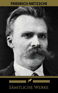 Friedrich Nietzsche: Sämtliche Werke (Golden Deer Classics) Friedrich Nietzsche Author
