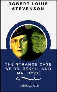 The Strange Case of Dr. Jekyll and Mr. Hyde (ArcadianPress Edition) - Robert Louis Stevenson