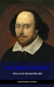 William Shakespeare: The Complete Works of William Shakespeare William Shakespeare Author